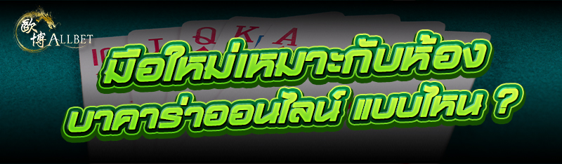 มือใหม่เหมาะกับห้อง บาคาร่าออน