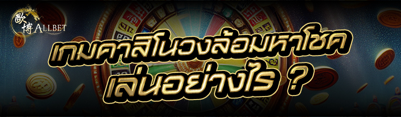 เกมคาสิโนวงล้อมหาโชค เล่นอย่าง