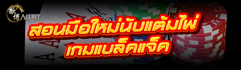 สอนมือใหม่นับแต้มไพ่ เกมแบล็คแ